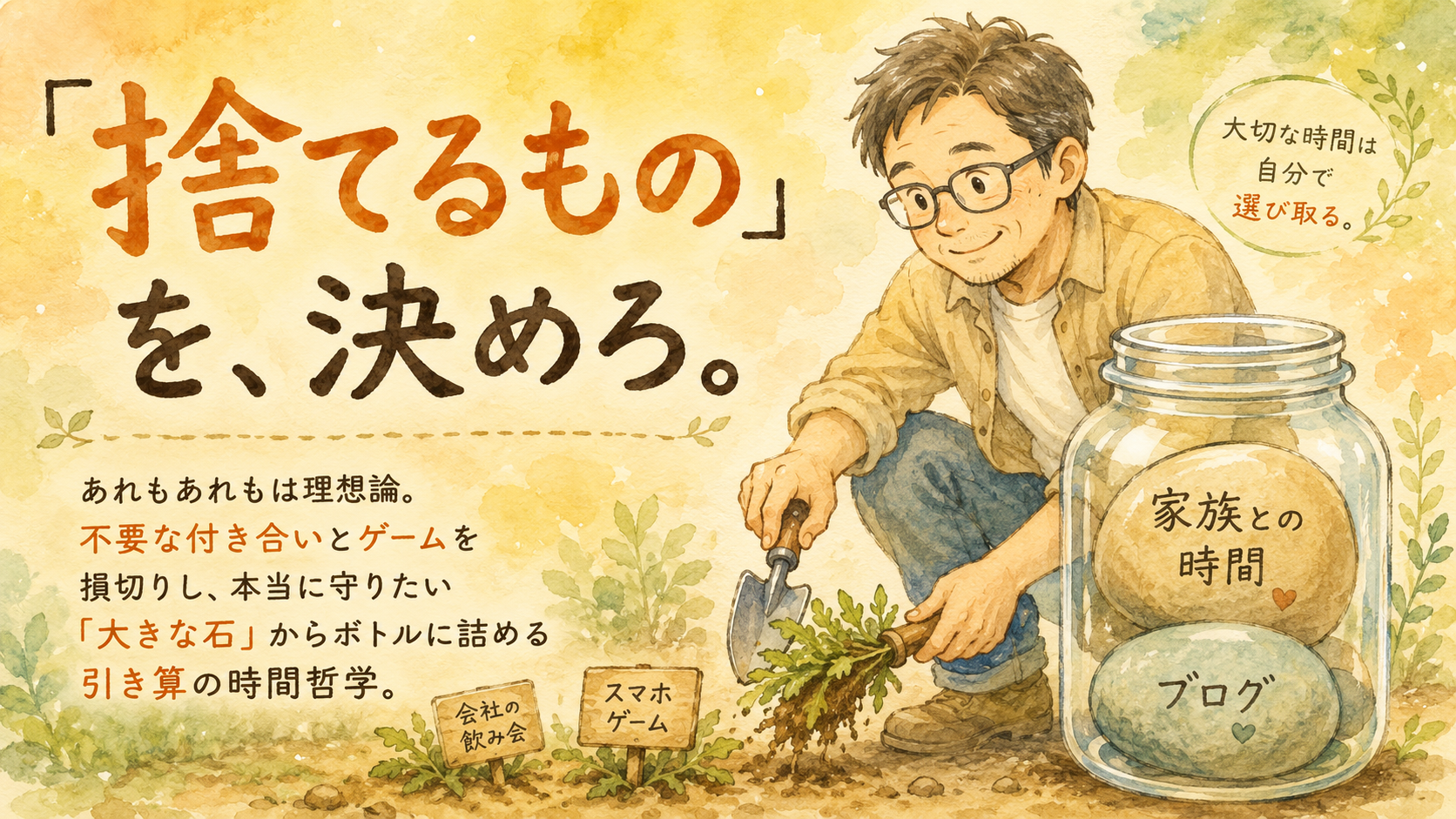 優しいパステルカラーとアースカラーを基調とした、温かみのある水彩画手書き風のイラスト。40代のメガネをかけたお父さんキャラクターが、笑顔で「会社の飲み会」や「スマホゲーム」と書かれた雑草のような葉っぱを地面から引き抜き、目の前のガラス瓶を見つめている。上部に優しい手書き風フォントで『「捨てるもの」を、決めろ。』と大きく書かれている。